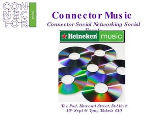 Connector Music  Connector Social Networking Social Events The Pod, Harcourt Street, Dublin 2 16 th  Sept @ 7pm, Tickets €10 
