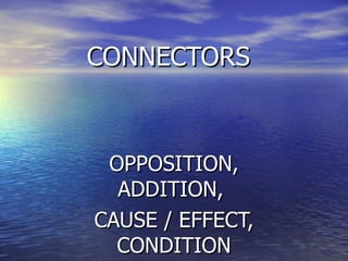 CONNECTORS OPPOSITION, ADDITION,  CAUSE / EFFECT, CONDITION 