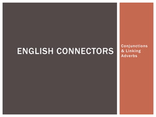 Conjunctions
& Linking
Adverbs
ENGLISH CONNECTORS
 