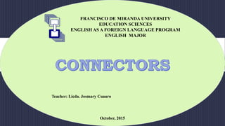 FRANCISCO DE MIRANDA UNIVERSITY
EDUCATION SCIENCES
ENGLISH AS A FOREIGN LANGUAGE PROGRAM
ENGLISH MAJOR
October, 2015
Teacher: Licda. Josmary Cuauro
 
