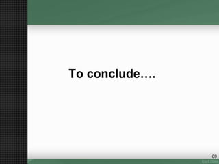 To conclude….
69
 