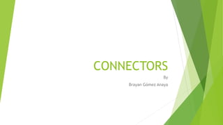 CONNECTORS
By
Brayan Gómez Anaya
 