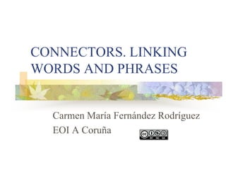 CONNECTORS. LINKING
WORDS AND PHRASES
Carmen María Fernández Rodríguez
EOI A Coruña
 