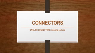 CONNECTORS
ENGLISH CONNECTORS: meaning and use
 