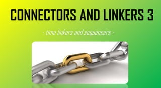 CONNECTORS AND LINKERS 3
- time linkers and sequencers -
 