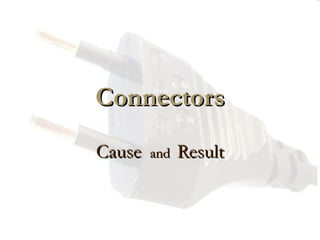 Connectors Cause  and  Result 