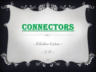 CONNECTORS
  -- B.Kedhar Guhan --

       -- X D --

        -- 33 --
 