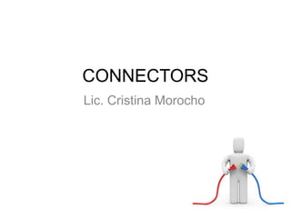 CONNECTORS
Lic. Cristina Morocho
 