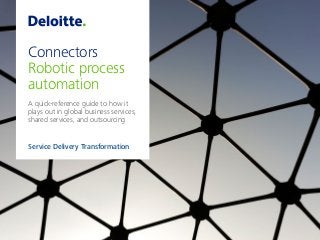 Connectors
Robotic process
automation
A quick-reference guide to how it
plays out in global business services,
shared services, and outsourcing
Service Delivery Transformation
 
