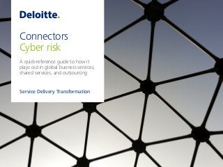 Connectors
Cyber risk
A quick-reference guide to how it
plays out in global business services,
shared services, and outsourcing
Service Delivery Transformation
 