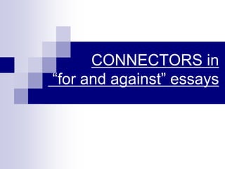 CONNECTORS in
“for and against” essays
 