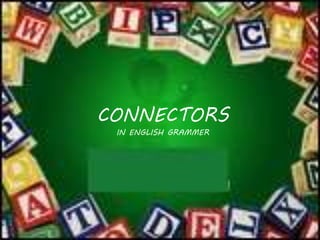 CONNECTORS
IN ENGLISH GRAMMER
 
