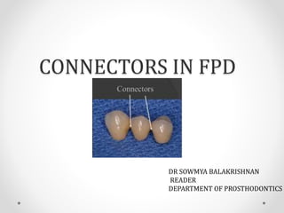 CONNECTORS IN FPD
DR SOWMYA BALAKRISHNAN
READER
DEPARTMENT OF PROSTHODONTICS
 