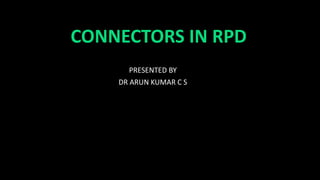 CONNECTORS IN RPD
PRESENTED BY
DR ARUN KUMAR C S
 