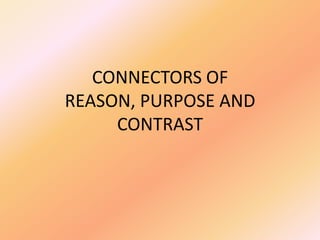 CONNECTORS OF REASON, PURPOSE AND CONTRAST 