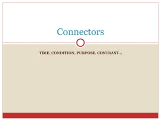 TIME, CONDITION, PURPOSE, CONTRAST... Connectors 