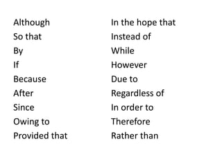 Although
So that
By
If
Because
After
Since
Owing to
Provided that
In the hope that
Instead of
While
However
Due to
Regardless of
In order to
Therefore
Rather than
 