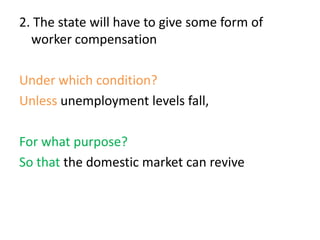 2. The state will have to give some form of
worker compensation
Under which condition?
Unless unemployment levels fall,
For what purpose?
So that the domestic market can revive
 