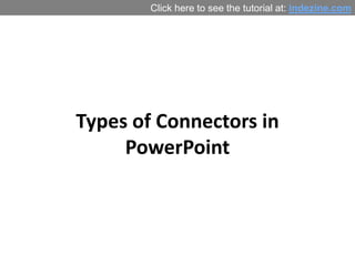 Click here to see the tutorial at: indezine.com




Types of Connectors in
     PowerPoint
 