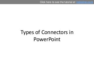 Types of Connectors in
PowerPoint
Click here to see the tutorial at: indezine.com
 