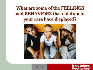 Slide #  What are some of the FEELINGS and BEHAVIORS that children in your care have displayed? 