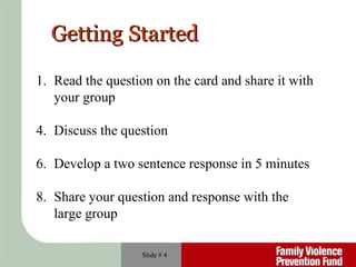 Getting Started Slide #  Read the question on the card and share it with  your group Discuss the question Develop a two sentence response in 5 minutes Share your question and response with the  large group 