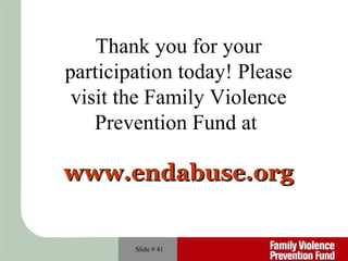 Slide #  Thank you for your  participation today! Please  visit the Family Violence  Prevention Fund at   www.endabuse.org   