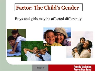 Slide #  Factor: The Child’s Gender Boys and girls may be affected differently 