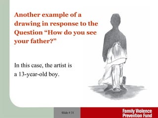 Slide #  Another example of a  drawing in response to the  Question “How do you see your father?”   In this case, the artist is a 13-year-old boy. 