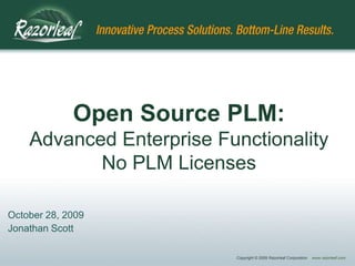 Open Source PLM:Advanced Enterprise FunctionalityNo PLM Licenses October 28, 2009 Jonathan Scott 