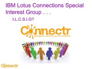 IBM Lotus Connections Special Interest Group . . . I.L.C.S.I.G? 