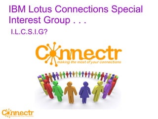 IBM Lotus Connections Special Interest Group . . . I.L.C.S.I.G? 