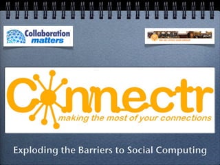Exploding the Barriers to Social Computing
 