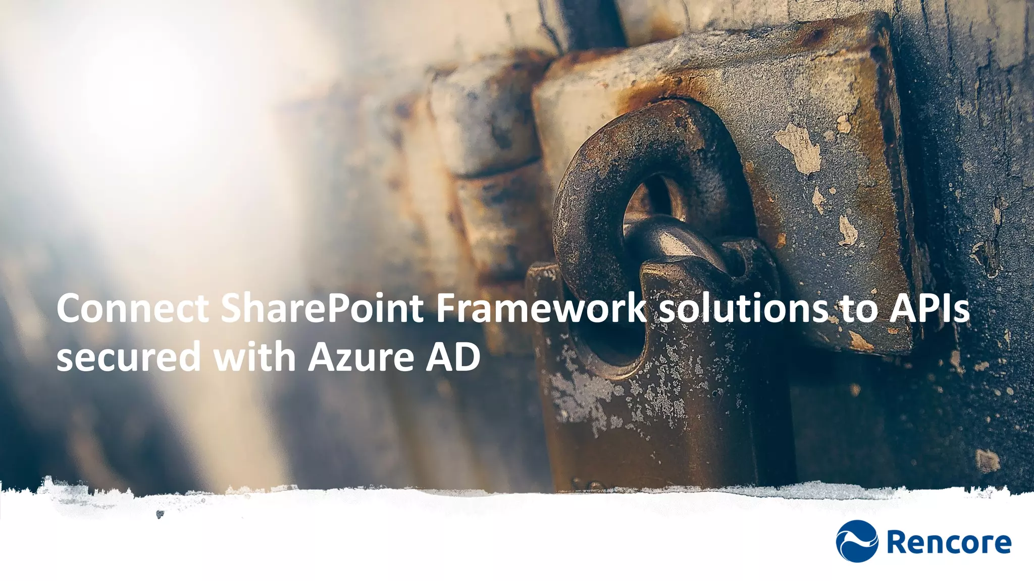 Connect SharePoint Framework solutions to APIs
secured with Azure AD
 