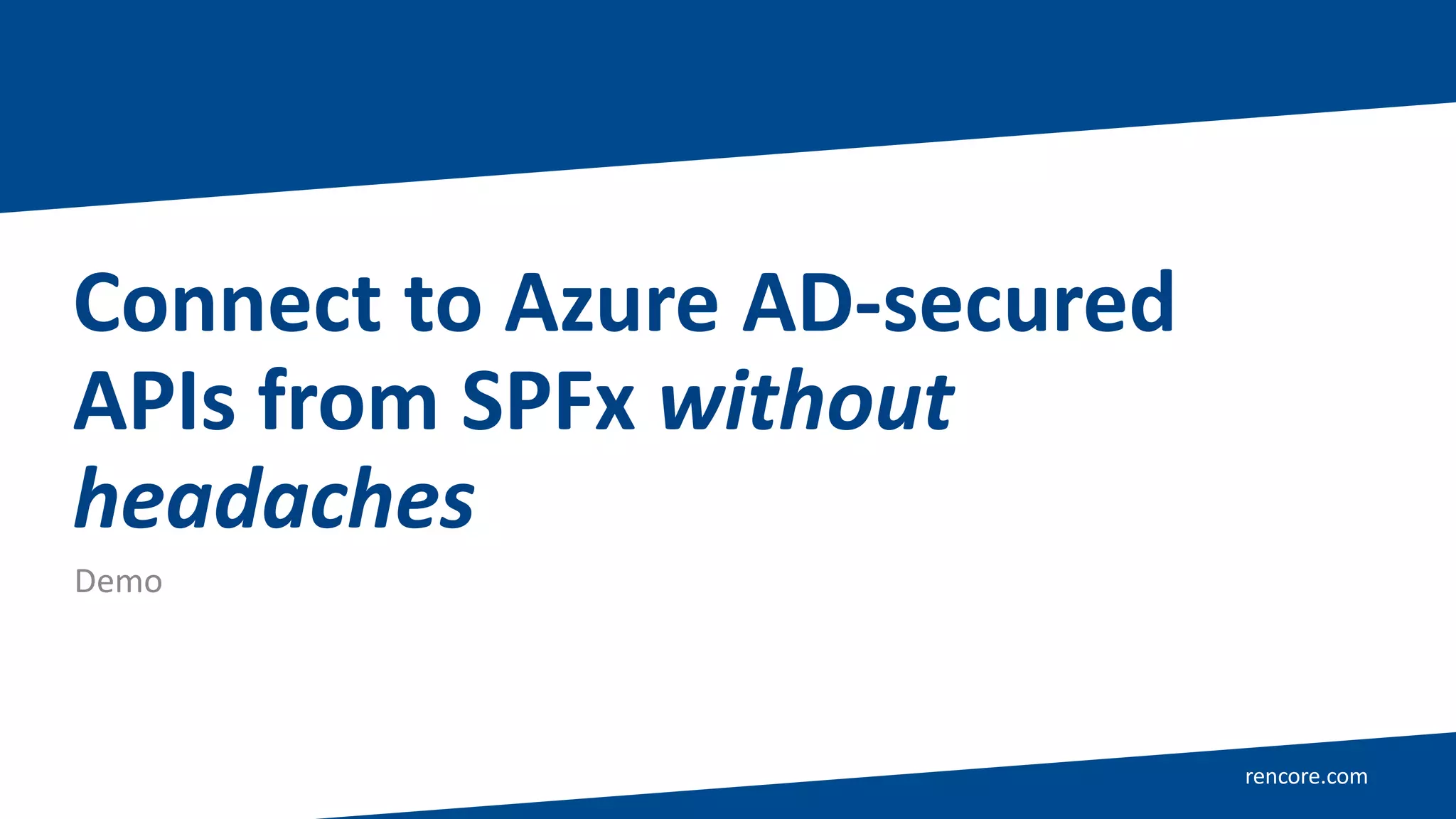 rencore.com
Connect to Azure AD-secured
APIs from SPFx without
headaches
Demo
 