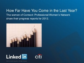 How Far Have You Come in the Last Year?
The women of Connect: Professional Women’s Network
share their progress reports for 2012.




©2012 LinkedIn Corporation. All Rights Reserved.
 