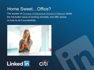 Home Sweet…Office?
The women of Connect: Professional Women’s Network tackle
the hot-button issue of working remotely, and offer advice
on how to do it successfully.
 