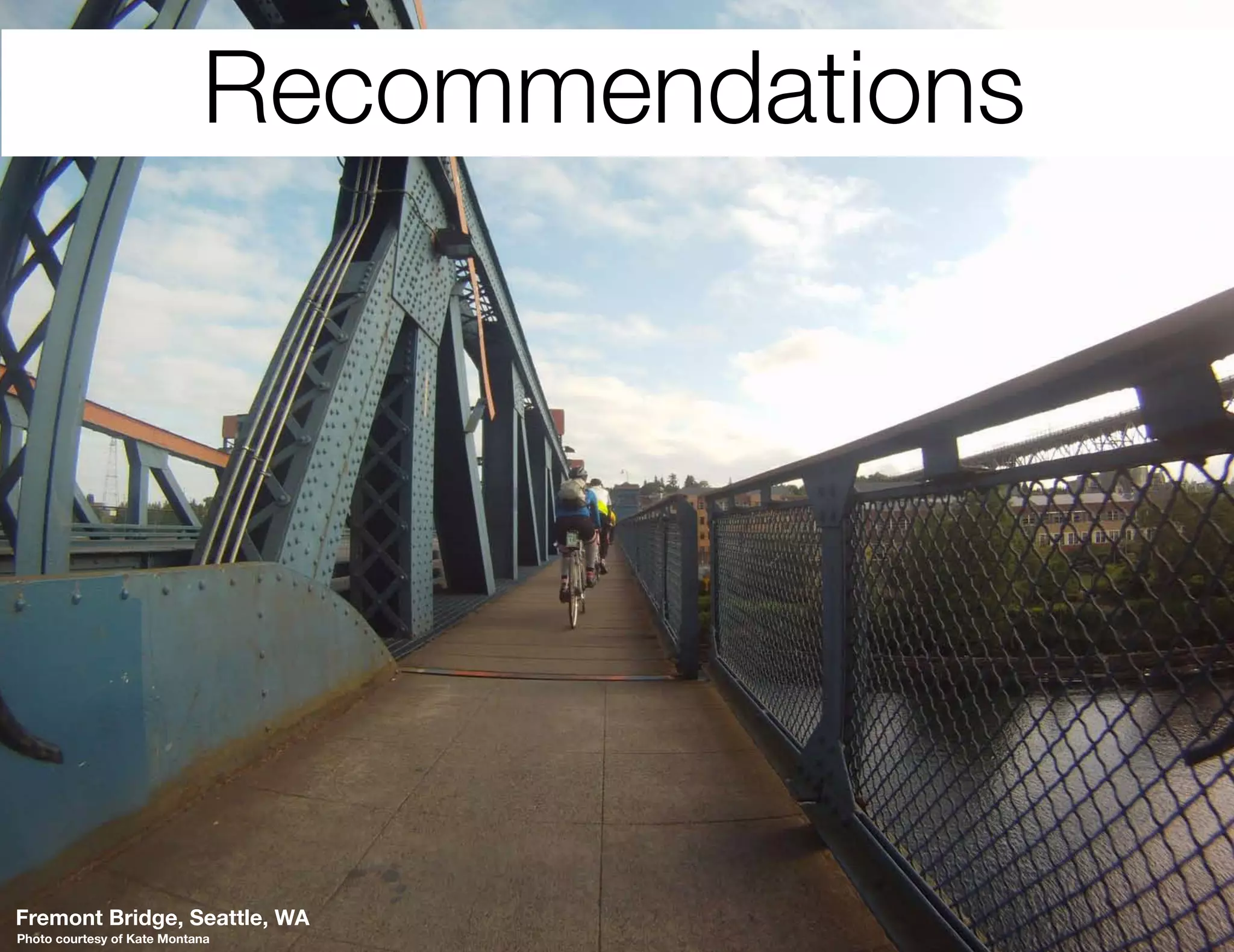 Recommendations




      17
Fremont Bridge, Seattle, WA
Photo courtesy of Kate Montana
 