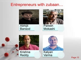 Powerpoint Templates
Page 13
Entrepreneurs with zubaan…
Abhijit
Bansod
Paresh
Mokashi
Krishna
Reddy
Kalyan
Varma
 