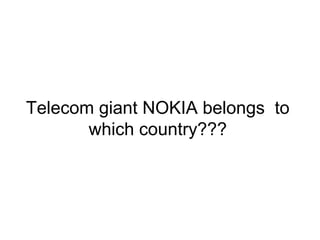 Telecom giant NOKIA belongs to
which country???
 