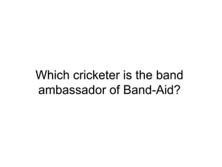Which cricketer is the band
ambassador of Band-Aid?
 