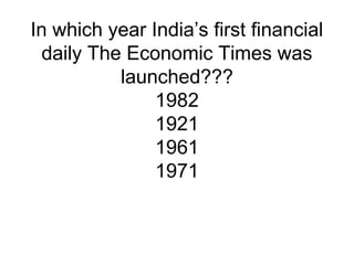 In which year India’s first financial
daily The Economic Times was
launched???
1982
1921
1961
1971
 
