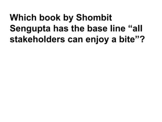 Which book by Shombit
Sengupta has the base line “all
stakeholders can enjoy a bite”?
 