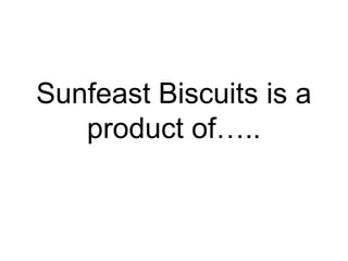 Sunfeast Biscuits is a
product of…..
 