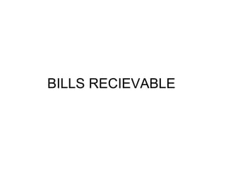 BILLS RECIEVABLE
 
