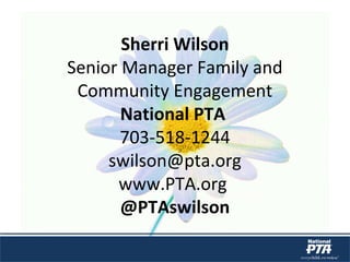 Sherri Wilson
Senior Manager Family and
Community Engagement
National PTA
703-518-1244
swilson@pta.org
www.PTA.org
@PTAswilson
 