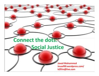 Connect the dots:
      Social Justice

                 Javed Mohammed
                 insaaf99.wordpress.com/
                 k2film@live.com
 