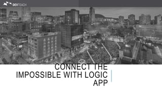 CONNECT THE
IMPOSSIBLE WITH LOGIC
APP
 