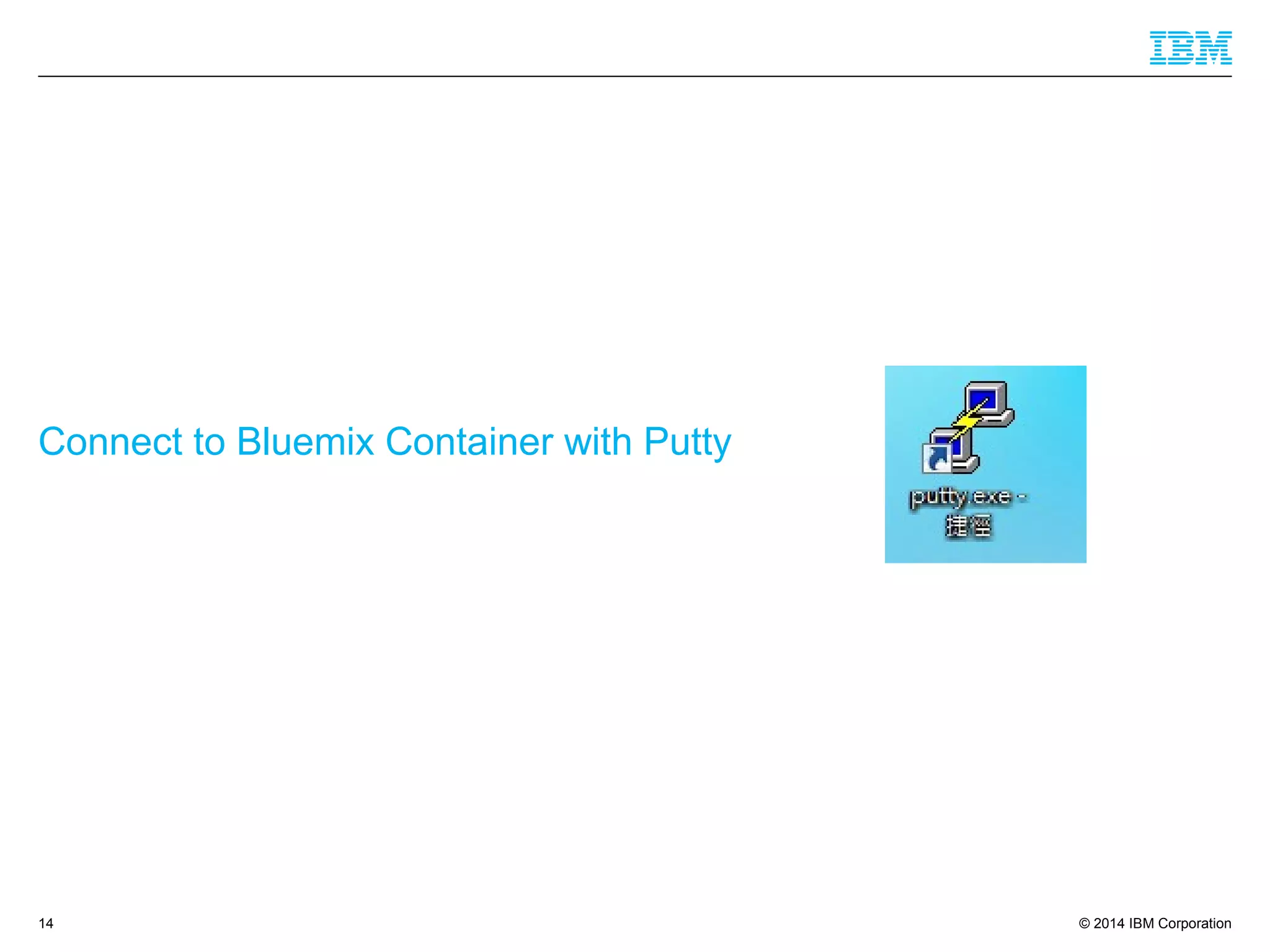 © 2014 IBM Corporation
Connect to Bluemix Container with Putty
14
 