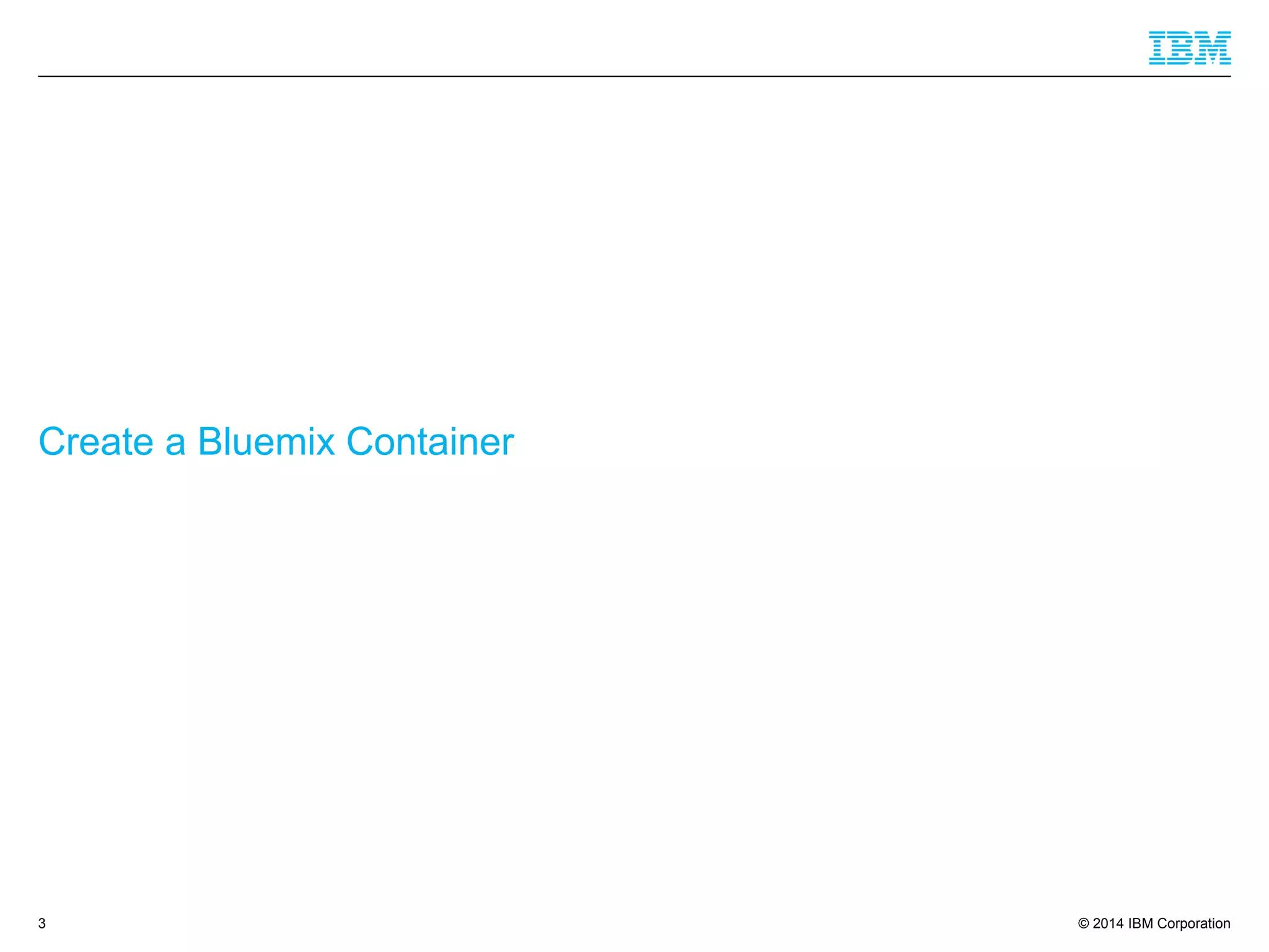 © 2014 IBM Corporation
Create a Bluemix Container
3
 